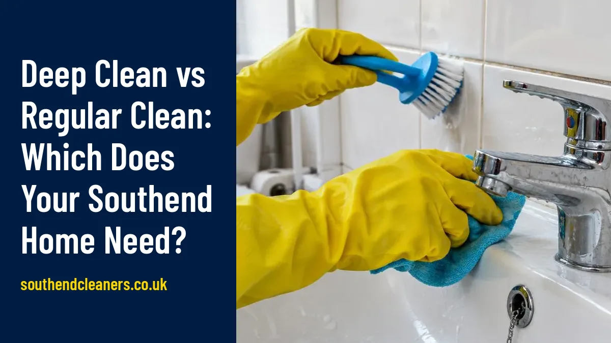 Cover image for “Deep Clean vs Regular Clean: Which Does Your Southend Home Need?”